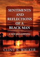 Sentiments and Reflections of a Black Man: A New Age Dawning 1462873197 Book Cover