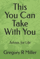 This You Can Take With You: Advice, for life B0CJL9SG6L Book Cover