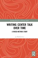 Writing Center Talk Over Time: A Mixed-Method Study 0367589133 Book Cover