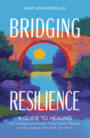 Bridging Resilience: A Guide to Healing for Adoptees and Former Foster Youth, Families, and the Leaders Who Walk with Them B0FP8BJY4Z Book Cover