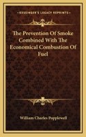 The Prevention of Smoke Combined With the Economical Combustion of Fuel 1022488368 Book Cover