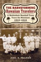 The Barnstorming Hawaiian Travelers: A Multiethnic Baseball Team Tours the Mainland, 1912-1916 0786465662 Book Cover