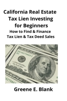 California Real Estate Tax Lien Investing for Beginners: Secrets to Find, Finance & Buying Tax Deed & Tax Lien Properties 195192908X Book Cover