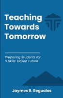 Teaching Towards Tomorrow: Preparing Students for a Skills-Based Future 8069210044 Book Cover