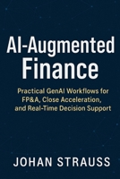 AI-Augmented Finance: Practical GenAI Workflows for FP&A, Close Acceleration, and Real-Time Decision Support: A Comprehensive Guide B0G52HR46G Book Cover