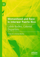 Womanhood and Race in Interwar Puerto Rico: Labile Bodies, Colonial Disparities 3031872975 Book Cover