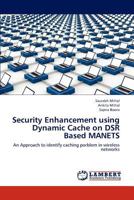 Security Enhancement using Dynamic Cache on DSR Based MANETS: An Approach to identify caching problem in wireless networks 3659228591 Book Cover