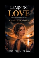 Learning to Love: A Transgender Love Story: Book Two - The Shape of Healing B0H195MK9Q Book Cover