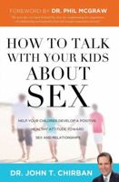 How to Talk with Your Kids about Sex: Help Your Children Develop a Positive, Healthy Attitude Toward Sex and Relationships 0849964458 Book Cover