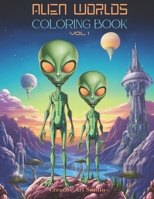 Alien Worlds Coloring Book, Vol I: Cosmic Worlds, Futuristic Cities, Alien Landscapes with Aliens & Spaceships (Alien Worlds Coloring Book Series) B0CVWQZV1S Book Cover
