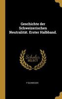 Geschichte der Schweizerischen Neutralität. Erster Halbband. (German Edition) 1022679104 Book Cover