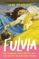 Fulvia: How She Broke All the Rules in Ancient Rome 0300278047 Book Cover