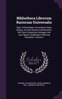 Bibliotheca Librorum Rariorum Universalis: Oder, Vollstandiges Verzeichniss Rarer Bucher, Aus Den Besten Schriftstellern Mit Fleiss Zusammen Getragen Und Aus Eigener Veiljahrigen Erfahrung Vermehret,  1245637177 Book Cover