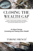 Closing the Wealth Gap: Chart a New Course Towards: Acquiring Perpetual Income, Building Financial Security and Creating Generational Wealth 1532029969 Book Cover