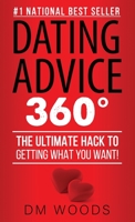 Dating Advice 360: The Ultimate Hack To Getting What You Want! 1506904947 Book Cover