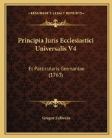 Principia Juris Ecclesiastici Universalis V4: Et Particularis Germaniae (1763) 1166330907 Book Cover