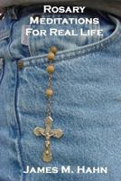 Rosary Meditations for Real Life 1482064642 Book Cover