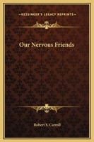 Our Nervous Friends: Illustrating the Mastery of Nervousness 1604247878 Book Cover