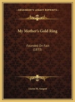 My Mother's Gold Ring: Founded On Fact (1833) 1275756255 Book Cover