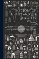 The Story of Christ and His Apostles: A Pleasing Narrative in Easy Language of the Walks and Talks With Jesus Including Lives of the Apostles; Illustr 1021390569 Book Cover