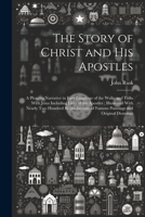 The Story of Christ and His Apostles: A Pleasing Narrative in Easy Language of the Walks and Talks With Jesus Including Lives of the Apostles ; ... of Famous Paintings and Original Drawings 1019602554 Book Cover