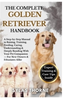 THE COMPLETE GOLDEN RETRIEVER HANDBOOK: A step-by-step manual to raising, feeding, caring, training, understanding & deeply bonding with your loyal companion — for new owners & enthusiasts alike B0FRYXZ6FY Book Cover