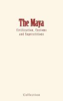 The Maya: Civilization, Customs and Superstitions 1545488436 Book Cover