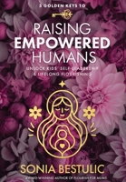 5 Golden Keys to Raising Empowered Humans: Unlock Kids'Self-Leadership & Lifelong Flourishing 1764452402 Book Cover