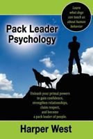 Pack Leader Psychology: Unleash Your Primal Powers to Gain Confidence, Claim Respect, Improve Leadership Skills, and Strengthen Relationships with People! 1457511215 Book Cover