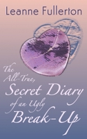 The All-True Secret Diary of an Ugly Break-Up: A Novella 1734655992 Book Cover