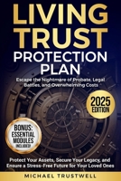 Living Trust Protection Plan: Escape the Nightmare of Probate, Legal Battles, and Overwhelming Costs. Protect Your Assets, Secure Your Legacy, and Ensure a Stress-Free Future for Your Loved Ones. B0F5X6FSTN Book Cover
