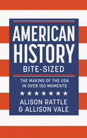 American History Bite-Sized: The Making of the USA in Over 100 Moments 1789297990 Book Cover