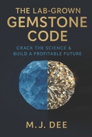 The Lab-Grown Gemstone Code: Crack the Science & Build a Profitable Future B0FPB2FBT7 Book Cover