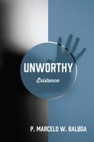 Unworthy: Existence 1478774304 Book Cover