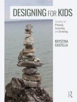 Designing for Kids: Creating for Playing, Learning, and Growing 1138290769 Book Cover