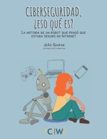 Ciberseguridad, ¿eso qué es?: La historia de un robot que pensó que estaba seguro en Internet (Spanish Edition) 8413739896 Book Cover