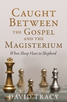 Caught Between the Gospel and the Magisterium: When Sheep Have to Shepherd 1662831889 Book Cover