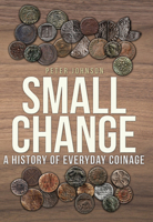 Small Change: A History of Everyday Coinage 1445689707 Book Cover
