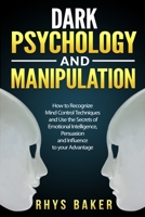 Dark Psychology and Manipulation: How to Recognize Mind Control Techniques and Use the Secrets of Emotional Intelligence, Persuasion and Influence to your Advantage 1678956260 Book Cover