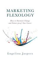 Marketing Flexology: How to Outsmart Change and Future-proof Your Career 1732015406 Book Cover