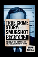 True Crime Story: Smugshot Season 2: The Bold, the Bizarre, and the Fool’s Gamble of Crime B0FMQ16LW6 Book Cover