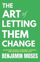 The Art of Letting Them Change: Accepting Others, Honoring Yourself, and Growing Through Love (Let Them Principles and Theory Inspired by Mel Robbins) 196701065X Book Cover