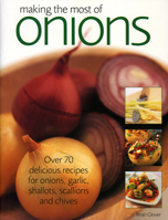 Making the Most of Onions: Over 70 Delicious Recipes for Onions, Garlics, Shallots, Scallions and Chives (Making the Most of) 1844761991 Book Cover
