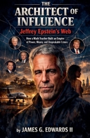 The Architect Of Influence: Jeffrey Epstein's Web B0GSL98WZK Book Cover