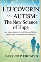Leucovorin and Autism The New Science of Hope: How Folate Metabolism, Nutrition, and Modern Medicine Are Changing the Autism Journey B0FXLRJ6R3 Book Cover