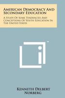 American Democracy and Secondary Education: A Study of Some Tendencies and Conceptions of Youth Education in the United States 1258223589 Book Cover