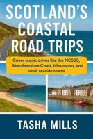 SCOTLAND'S COASTAL ROAD TRIPS: Cover scenic drives like the NC500, Aberdeenshire Coast, Isles routes, and small seaside towns B0G64CD8S3 Book Cover