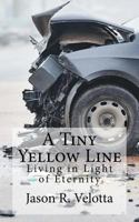 A Tiny Yellow Line: Living in Light of Eternity 150848466X Book Cover