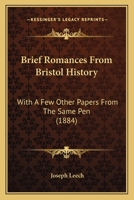Brief Romances from Bristol History, with a Few Other Papers 0548853541 Book Cover