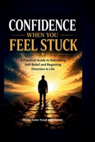 Confidence When You Feel Stuck: A Practical Guide to Rebuilding Self-Belief and Regaining Direction in Life B0H6SLKW77 Book Cover